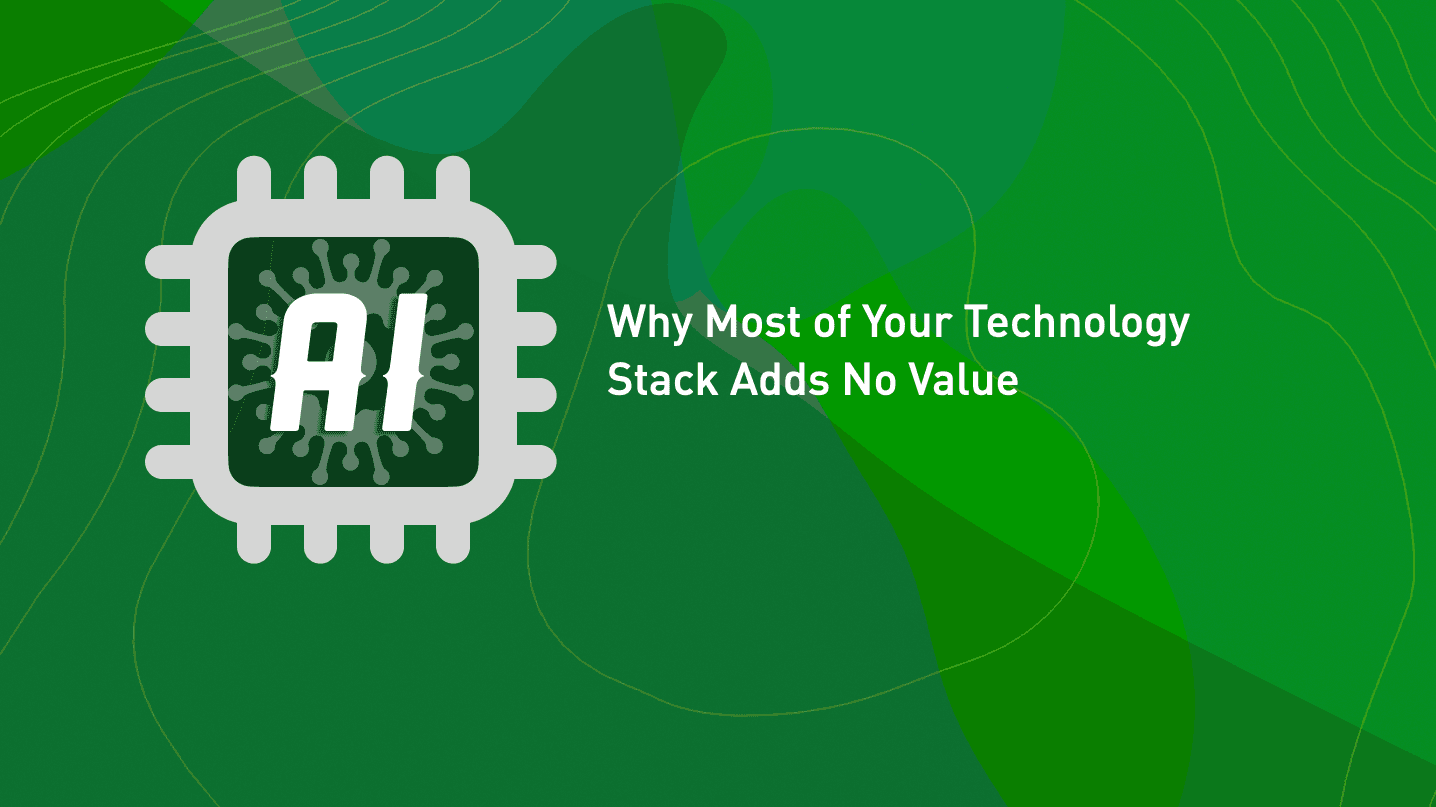 Why Most of Your Technology Stack Adds No Value